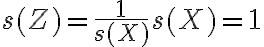 $s(Z)=\frac1{s(X)}s(X)=1$